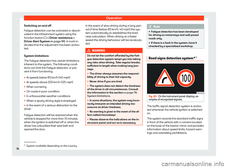 Seat Leon Sportstourer 2020 Manual PDF Operation
Switching on and off
F atigue det
ection can be activated or deacti-
vated in the infotainment system using the
function button � > Driver assistance > Driver Alert System  ››› page