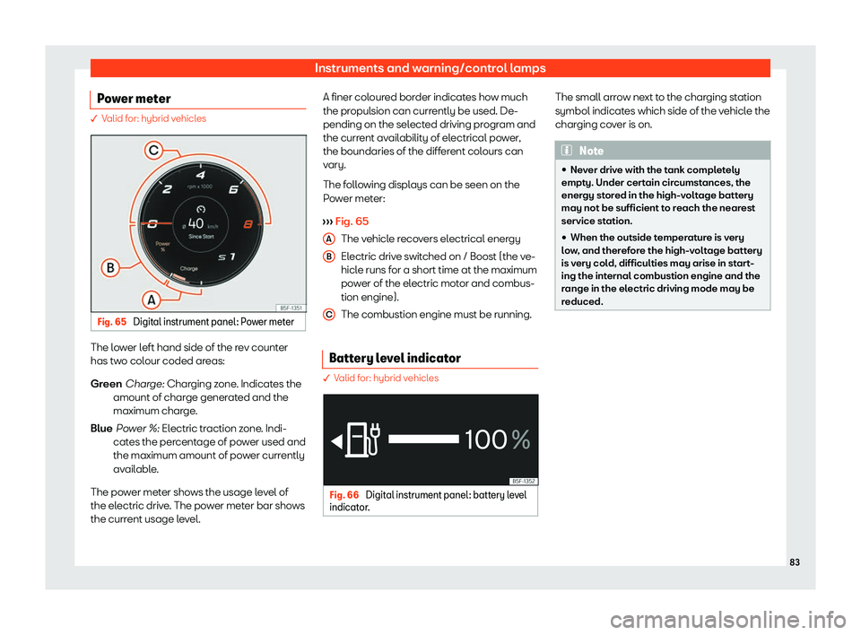Seat Leon Sportstourer 2020 Manual Online Instruments and warning/control lamps
Power meter � V
alid for: hybrid vehicles Fig. 65 
Digital instrument panel: Power meter The lower left hand side of the rev counter
has tw
o col
our coded areas