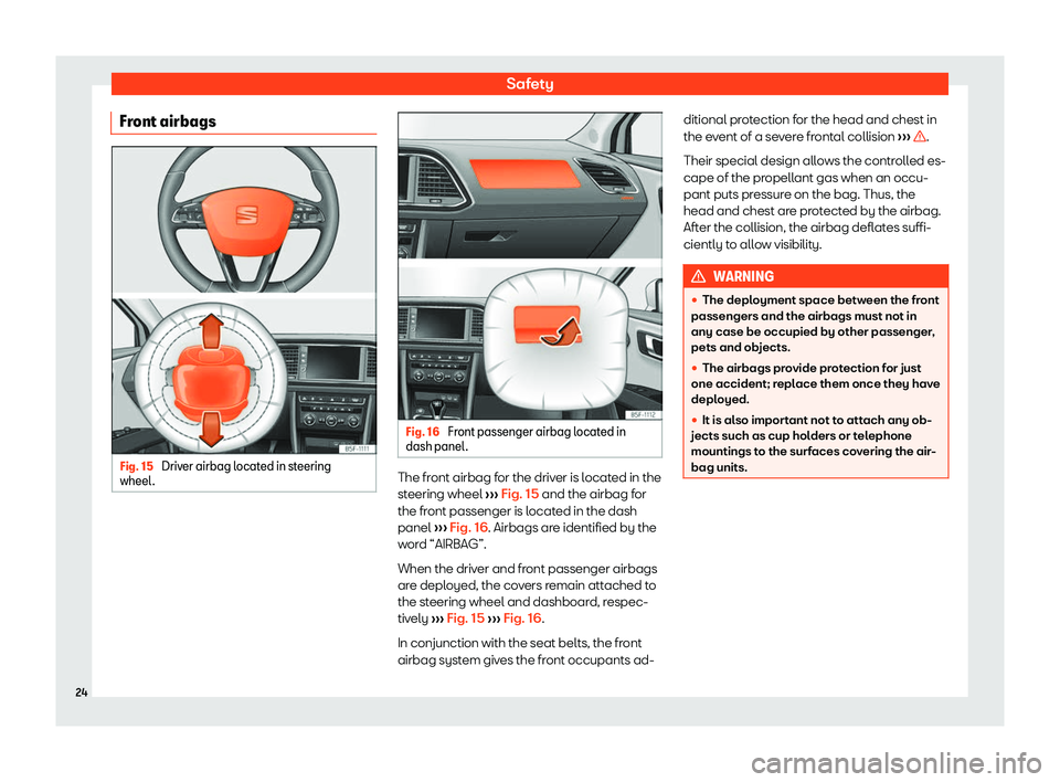 Seat Leon 2019  Owners manual Safety
Front airbags Fig. 15 
Driver airbag located in steering
wheel . Fig. 16 
Front passenger airbag located in
dash panel . The front airbag for the driver is located in the
st
eering wheel 
