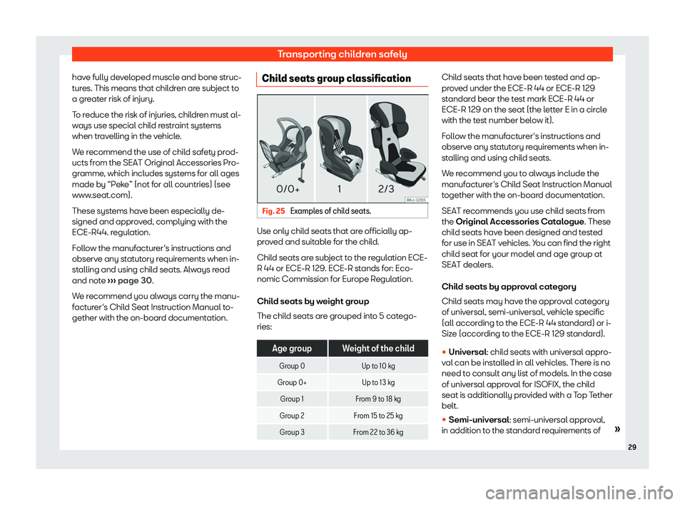 Seat Leon 2019 Owners Guide Transporting children safely
have fully developed muscle and bone struc-
t ur
es. This means that chil dr
en ar
e subject to
a greater risk of injury.
To reduce the risk of injuries, children must al-