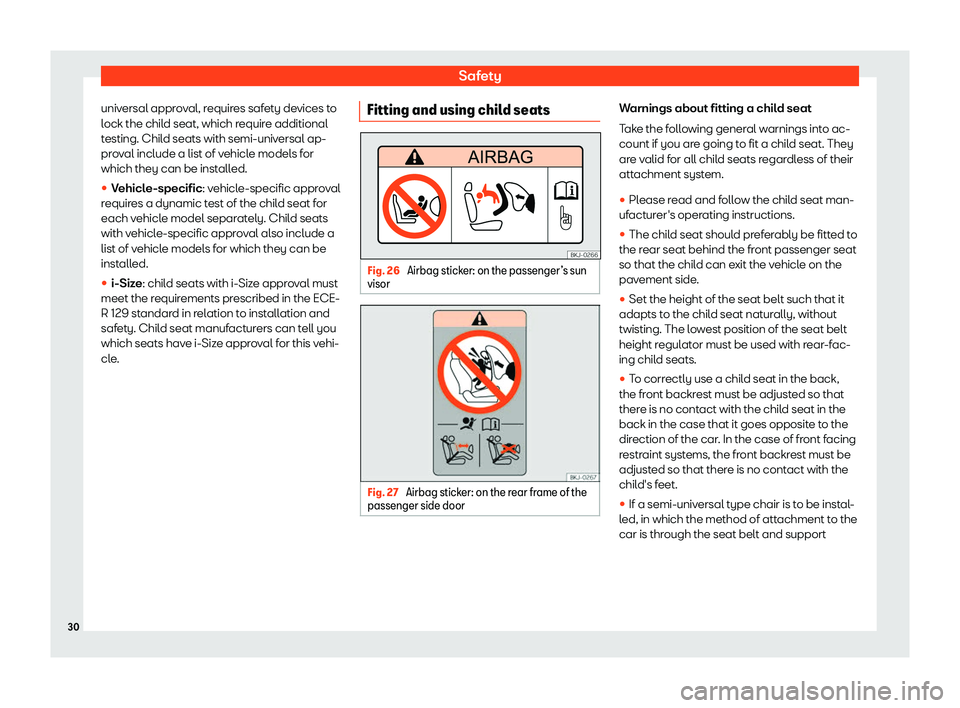 Seat Leon 2019 Owners Guide Safety
universal approval, requires safety devices to
l ock the chil
d seat, which r equir
e additional
t
esting. Child seats with semi-universal ap-
proval include a list of vehicle models for
which 