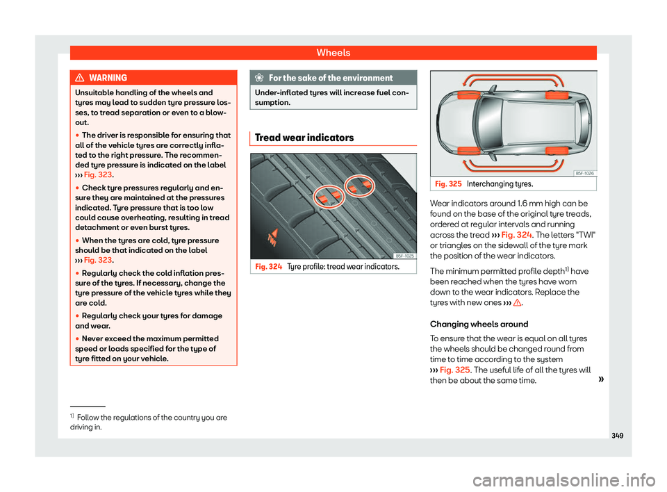 Seat Leon 2019  Owners manual Wheels
WARNING
Unsuitable handling of the wheels and
tyres may lead t o sudden t
yre pressure los-
ses, to tread separation or even to a blow-
out.
