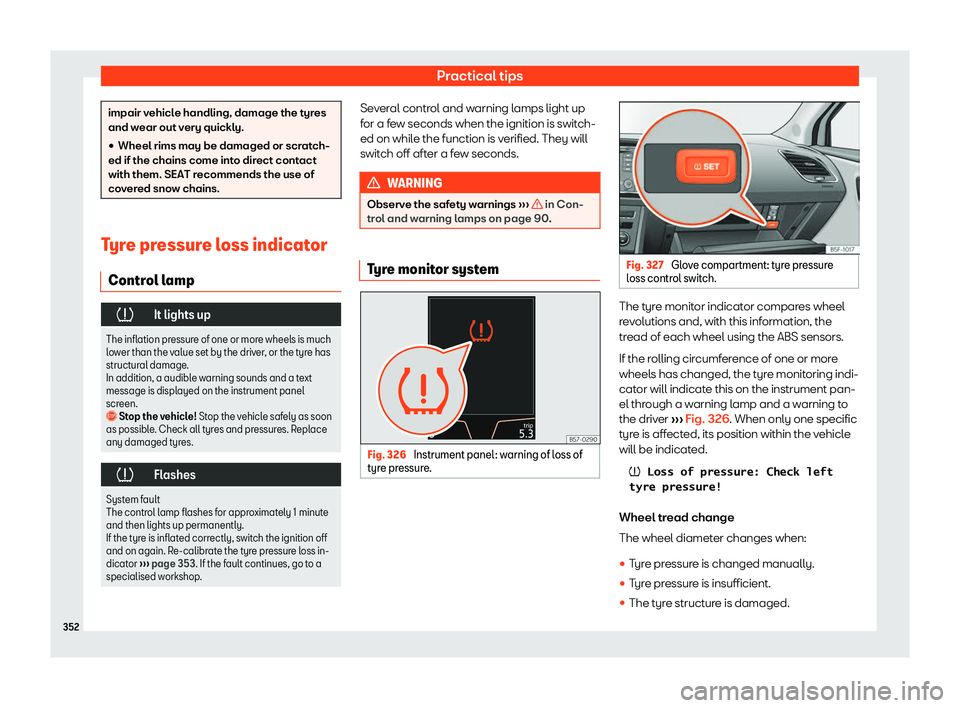 Seat Leon 2019  Owners manual Practical tips
impair vehicle handling, damage the tyres
and wear out very quickly.
