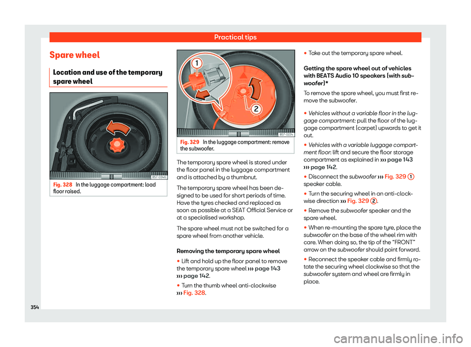 Seat Leon 2019  Owners manual Practical tips
Spare wheel Location and use of the t
emporary
spar e wheel Fig. 328 
In the luggage compartment: load
fl oor r aised. Fig. 329 
In the luggage compartment: remove
the sub woof
er. The 