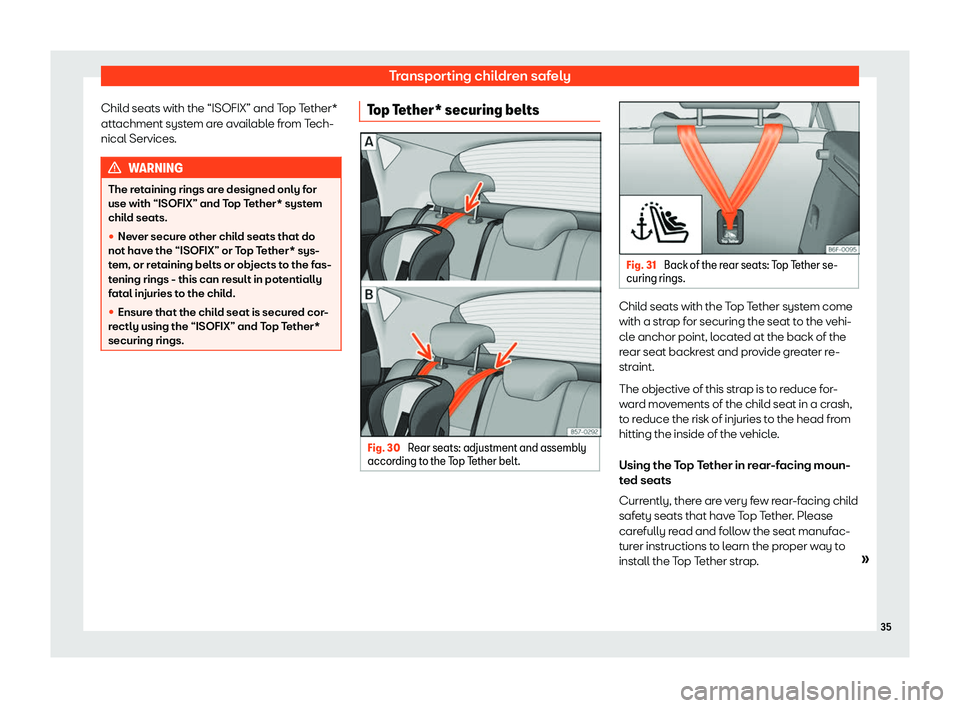 Seat Leon 2019 Owners Guide Transporting children safely
Child seats with the “ISOFIX” and Top Tether*
att achment syst
em are av
ail
able from Tech-
nical Services. WARNING
The retaining rings are designed only for
use with