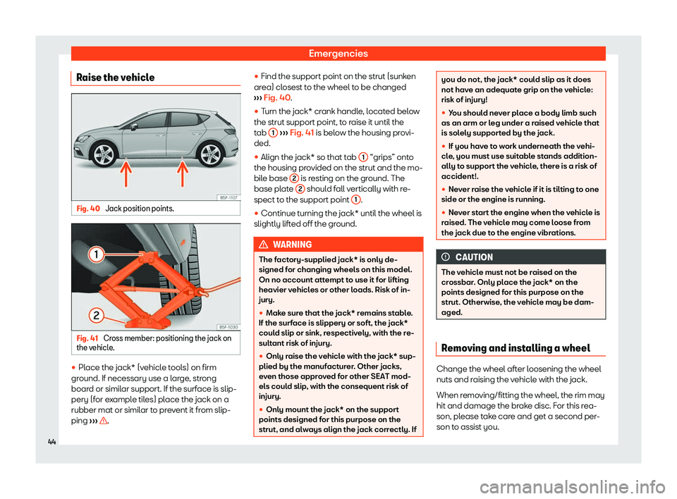 Seat Leon 2019  Owners manual Emergencies
Raise the vehicle Fig. 40 
Jack position points. Fig. 41 
Cross member: positioning the jack on
the v ehicl e
. 