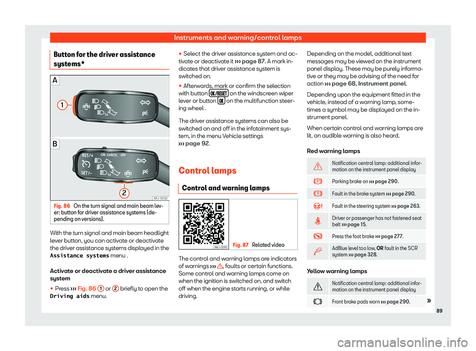 Seat Leon 2019  Owners manual Instruments and warning/control lamps
Button for the driver assistance
syst ems* Fig. 86 
On the turn signal and main beam lev-
er: butt on for driv
er assist ance syst
ems (de-
pending on versions). 