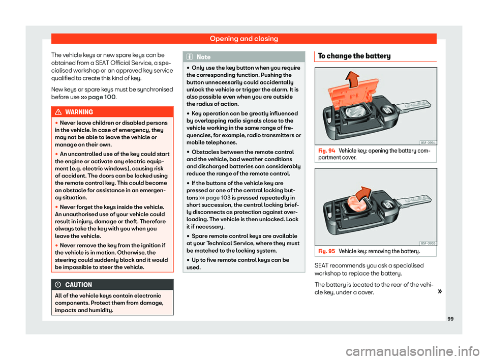 Seat Leon Sportstourer 2019  Owners manual Opening and closing
The vehicle keys or new spare keys can be
obt ained fr
om a SEAT Official Service , a spe-
cialised w orkshop or an appr
oved key service
qualified to create this kind of key.
New 