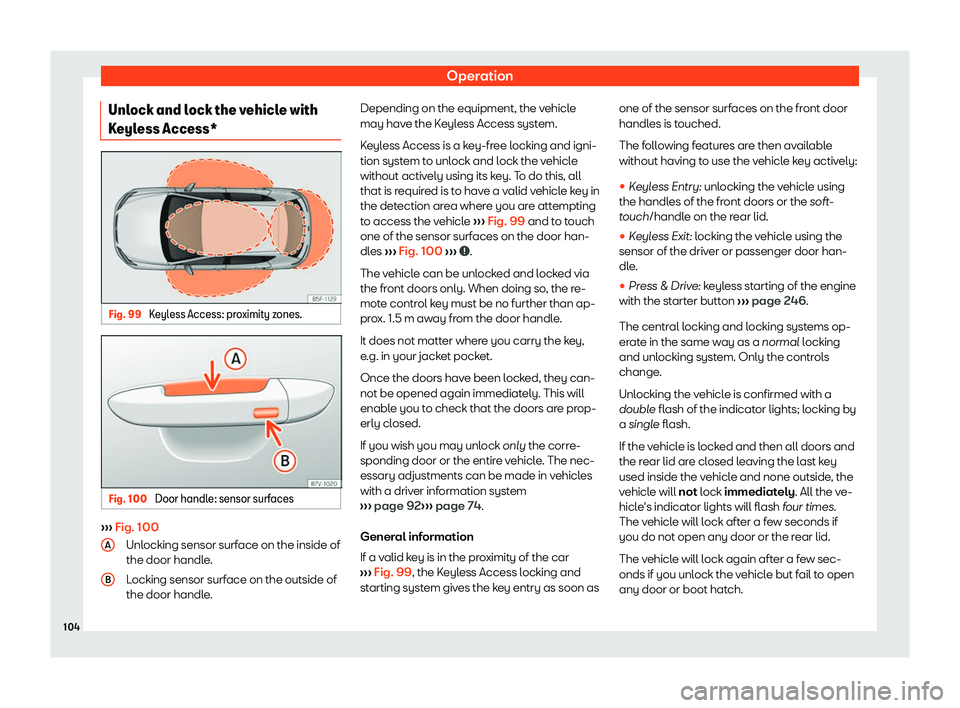 Seat Leon Sportstourer 2019  Owners manual Operation
Unlock and lock the vehicle with
K eyl
ess Access* Fig. 99 
Keyless Access: proximity zones. Fig. 100 
Door handle: sensor surfaces 