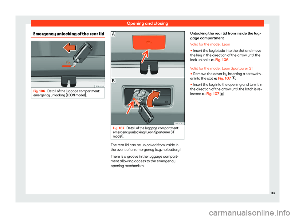 Seat Leon Sportstourer 2019  Owners manual Opening and closing
Emergency unlocking of the rear lid Fig. 106 
Detail of the luggage compartment:
emer gency unl ocking (LEON model). Fig. 107 
Detail of the luggage compartment:
emer gency unl
ock