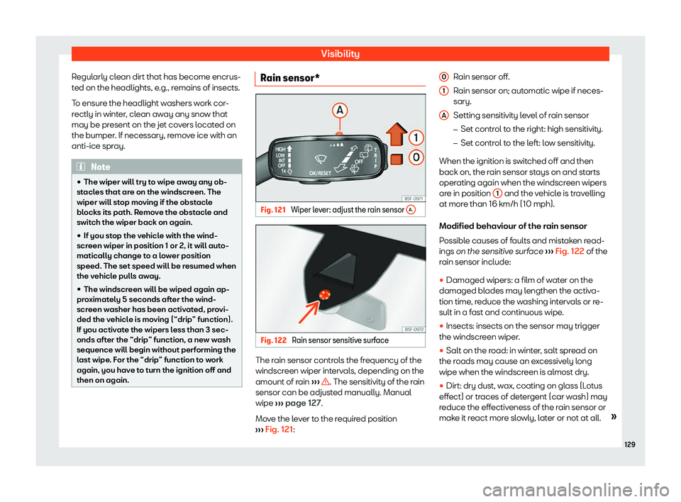 Seat Leon Sportstourer 2019  Owners manual Visibility
Regularly clean dirt that has become encrus-
t ed on the headlights, e
.g., remains of insects.
T o ensur
e the headlight washers work cor-
rectly in winter, clean away any snow that
may be