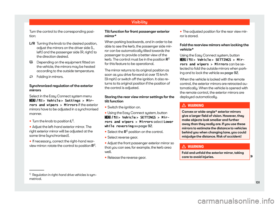 Seat Leon Sportstourer 2019  Owners manual Visibility
Turn the control to the corresponding posi-
tion: Turning the knob t
o the desired position,
adjust the mirr ors on the driv
er side (L,
left) and the passenger side (R, right) to
the direc