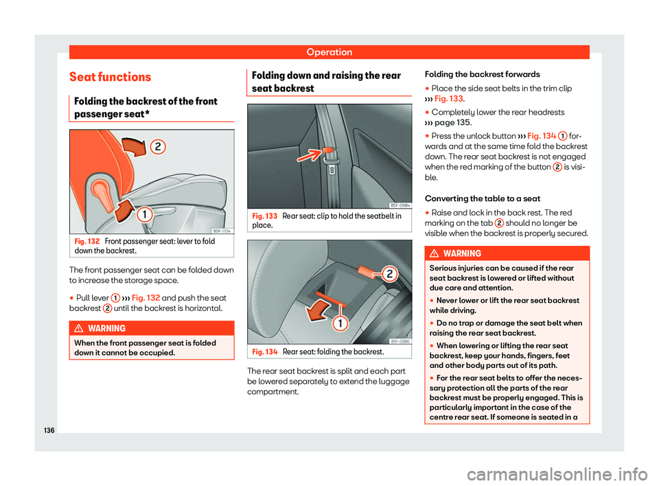 Seat Leon Sportstourer 2019  Owners manual Operation
Seat functions Fol
ding the backr est of the fr
ont
passenger seat* Fig. 132 
Front passenger seat: lever to fold
do wn the backr
est.The front passenger seat can be folded down
t
o incr
eas