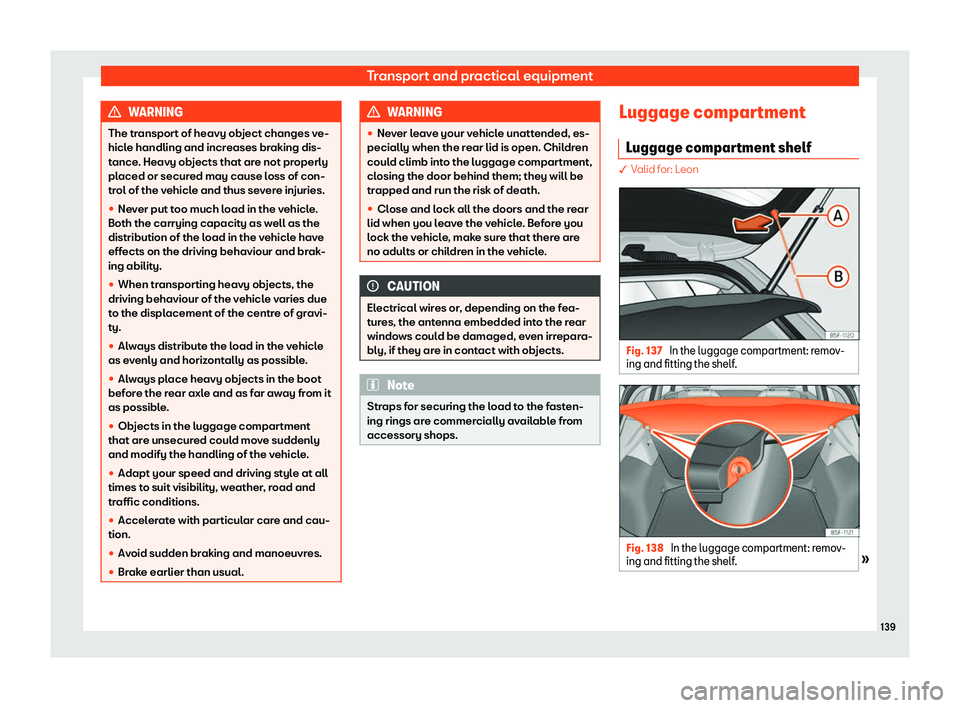Seat Leon Sportstourer 2019  Owners manual Transport and practical equipment
WARNING
The transport of heavy object changes ve-
hicle handling and increases braking dis-
t ance
. Heavy objects that are not properly
placed or secured may cause l
