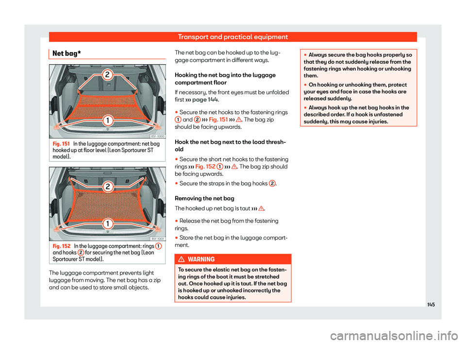 Seat Leon Sportstourer 2019  Owners manual Transport and practical equipment
Net bag* Fig. 151 
In the luggage compartment: net bag
hook ed up at fl oor l
ev
el (Leon Sportourer ST
model). Fig. 152 
In the luggage compartment: rings  1and hook