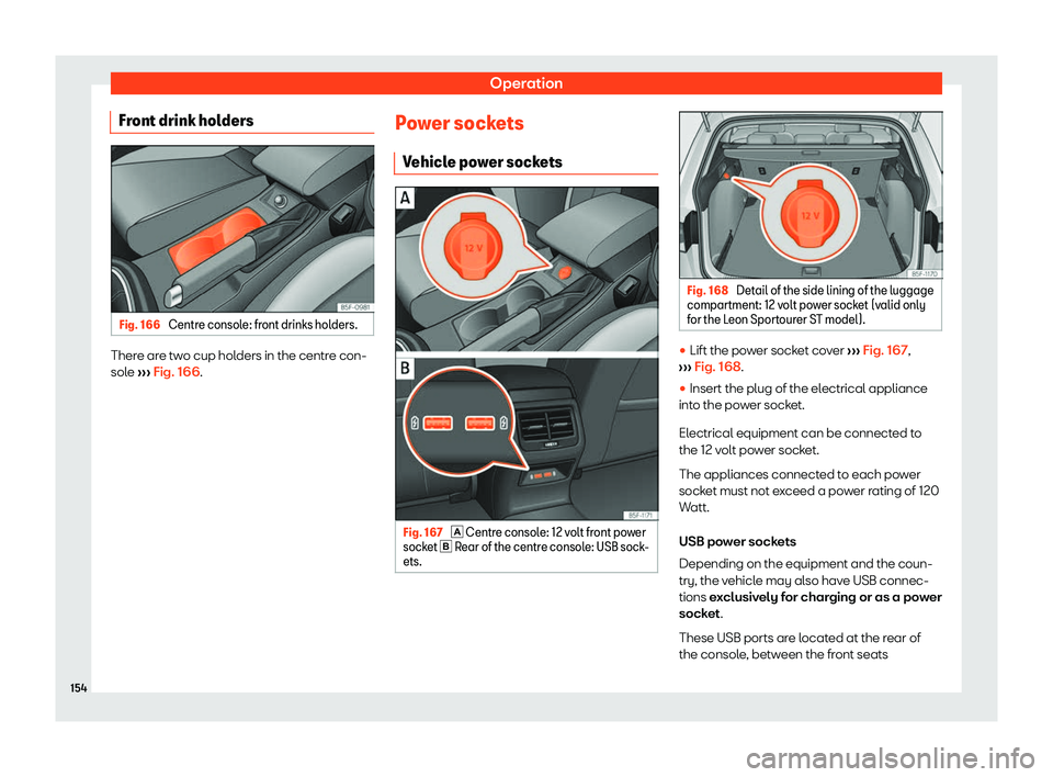 Seat Leon Sportstourer 2019  Owners manual Operation
Front drink holders Fig. 166 
Centre console: front drinks holders. There are two cup holders in the centre con-
sol
e 
