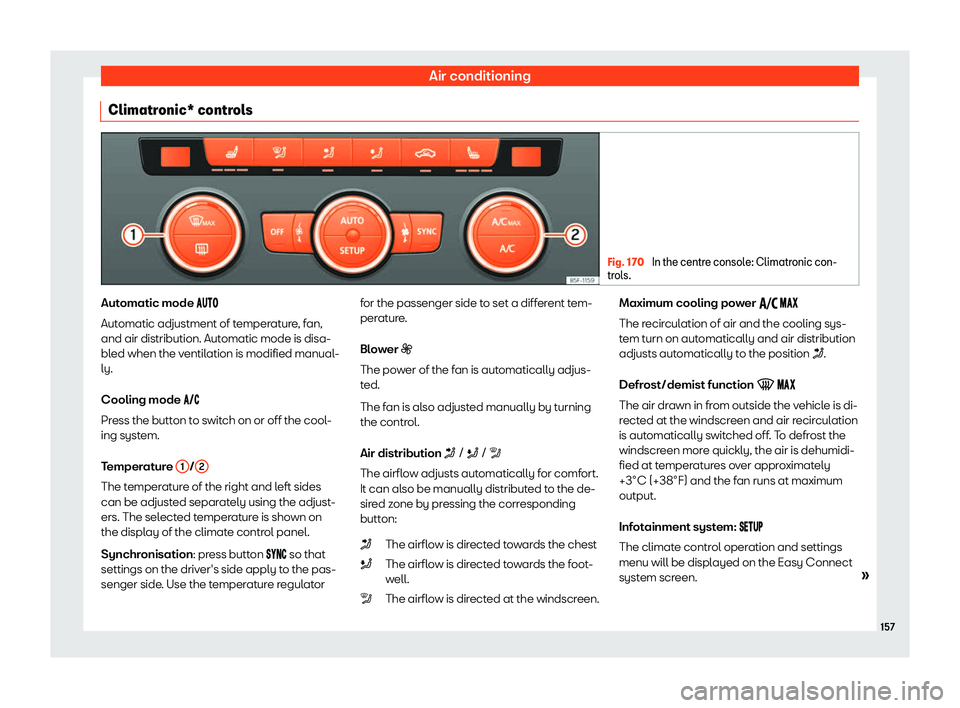 Seat Leon Sportstourer 2019  Owners manual Air conditioning
Climatronic* controls Fig. 170 
In the centre console: Climatronic con-
trols. Automatic mode ��
��
Aut omatic adjustment of t emper
at
ure, fan,
and air distribution. Aut