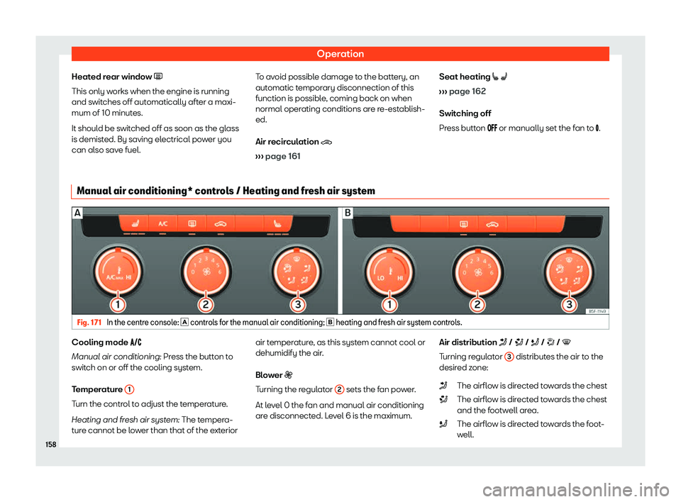 Seat Leon Sportstourer 2019  Owners manual Operation
Heated rear window � This only w orks when the engine is running
and s witches off aut
omatically aft
er a maxi-
mum of 10 minutes.
It should be switched off as soon as the glass
is demis