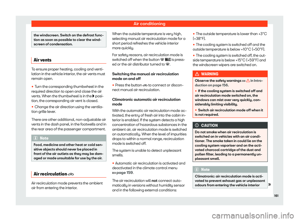 Seat Leon Sportstourer 2019  Owners manual Air conditioning
the windscreen. Switch on the defrost func-
tion as soon as possible to clear the wind-
scr
een of condensation. Air vents
To ensure proper heating, cooling and venti-
lation in the v