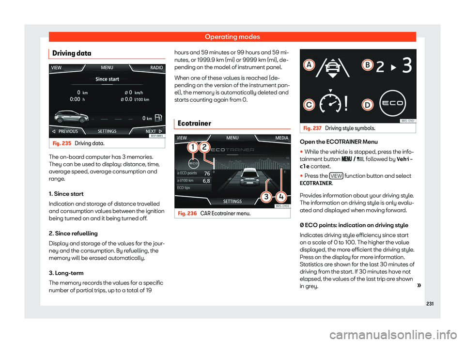 Seat Leon Sportstourer 2019  Owners manual Operating modes
Driving data Fig. 235 
Driving data. The on-board computer has 3 memories.
They can be used t
o displ
ay: dist ance
, time
,
average speed, average consumption and
range.
1. Since star