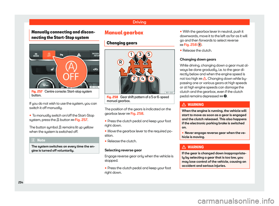 Seat Leon Sportstourer 2019  Owners manual Driving
Manually connecting and discon-
necting the St ar
t-St
op syst
emFig. 257 
Centre console: Start-stop system
butt on. If you do not wish to use the system, you can
s
wit
ch it off manually.
