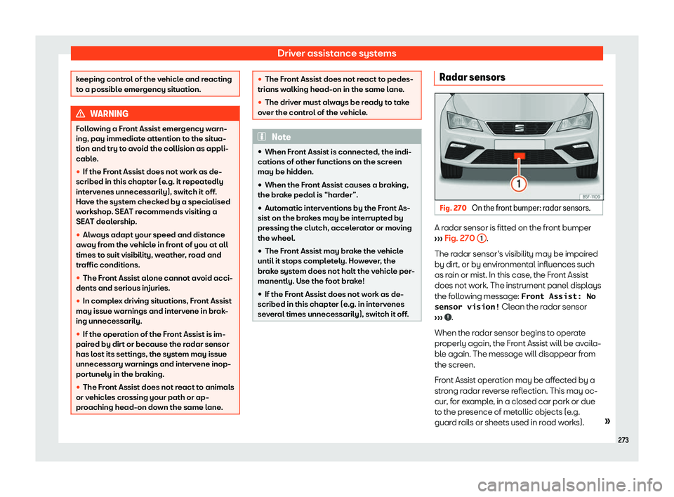 Seat Leon Sportstourer 2019  Owners manual Driver assistance systems
keeping control of the vehicle and reacting
to a possible emergency sit
uation.WARNING
Following a Front Assist emergency warn-
ing, pay immediat e attention to the sit ua-
t
