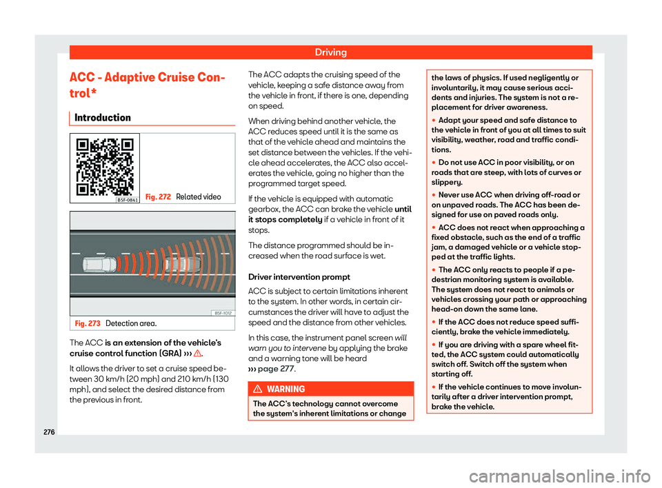 Seat Leon Sportstourer 2019  Owners manual Driving
ACC - Adaptive Cruise Con-
tr ol*
Intr oduction Fig. 272 
Related video Fig. 273 
Detection area. The ACC is an e
xt
ension of the v ehicl
e 