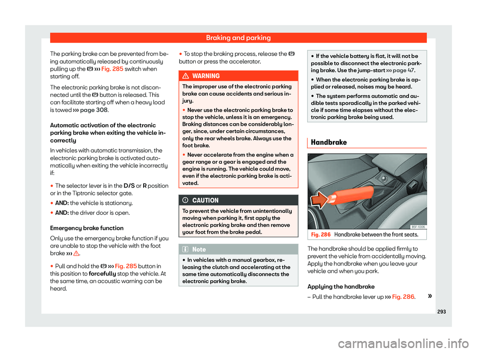 Seat Leon Sportstourer 2019  Owners manual Braking and parking
The parking brake can be prevented from be-
ing aut omatically r
eleased by continuously
pulling up the  �
 