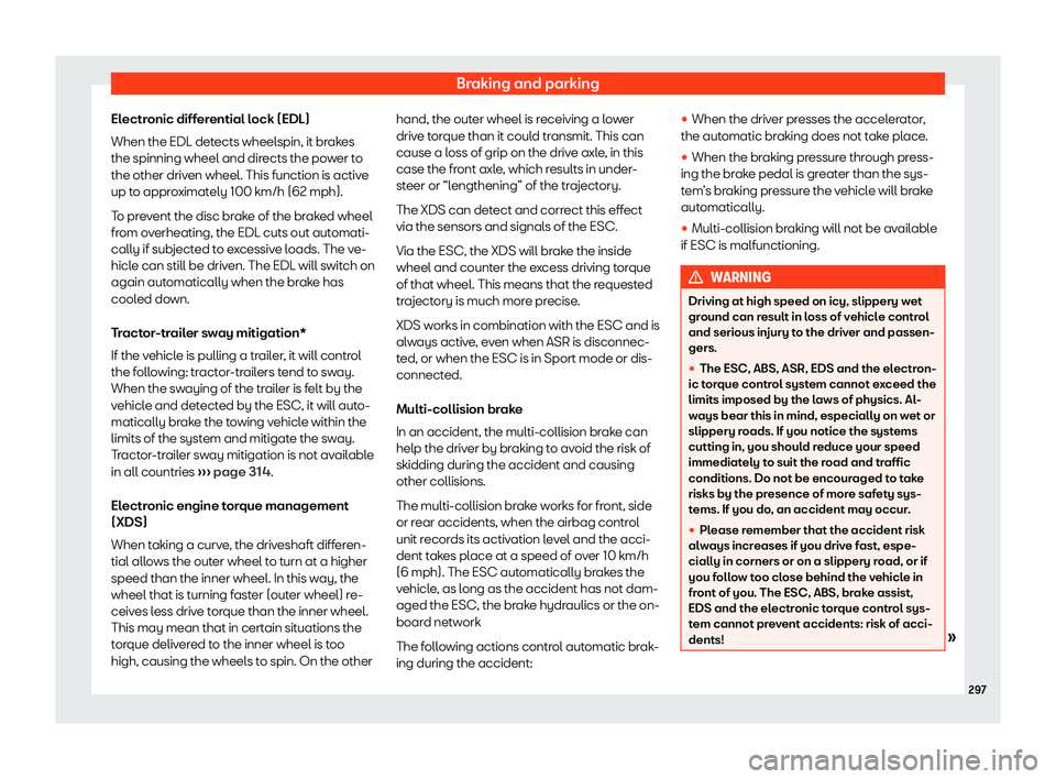 Seat Leon Sportstourer 2019  Owners manual Braking and parking
Electronic differential lock (EDL)
When the EDL det ects wheel
spin, it brak
es
the spinning wheel and dir
ects the power to
the other driven wheel. This function is active
up to a
