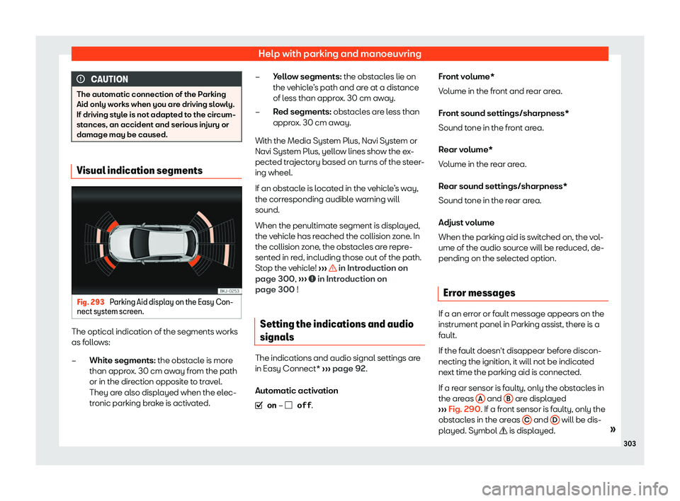 Seat Leon Sportstourer 2019  Owners manual Help with parking and manoeuvring
CAUTION
The automatic connection of the Parking
Aid only works when you are driving slo wly.
If driving st
yle is not adapted to the circum-
stances, an accident and 