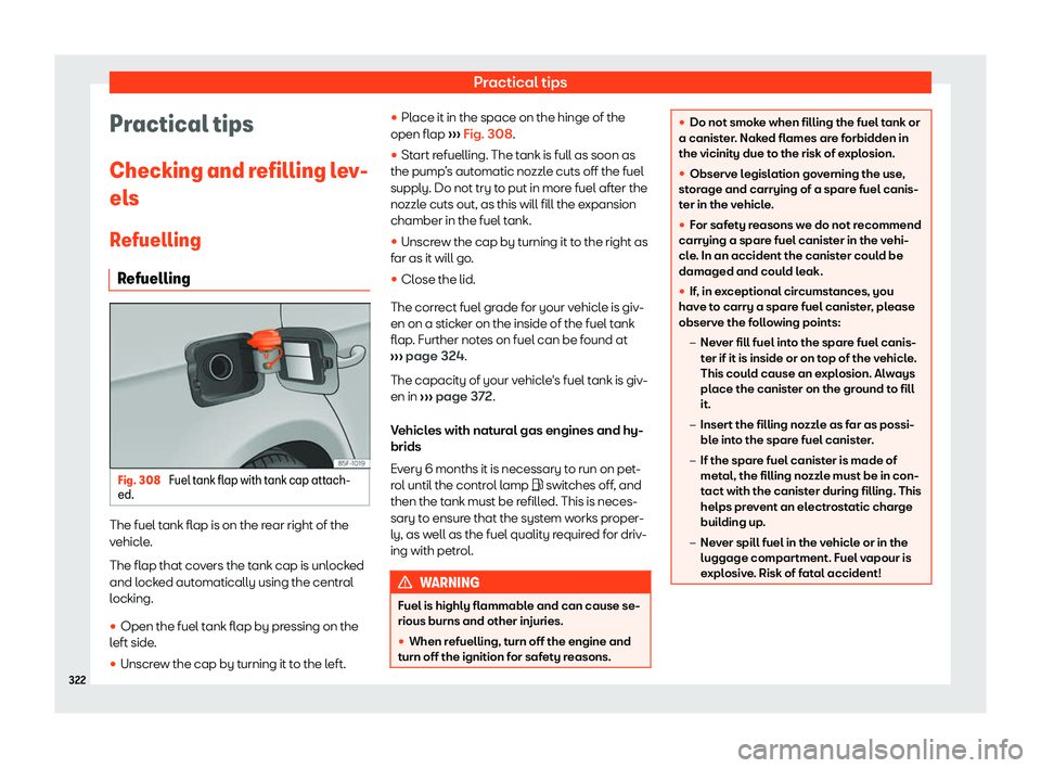 Seat Leon Sportstourer 2019  Owners manual Practical tips
Practical tips
Checking and r efilling l
ev-
el s
R
efuelling
Refuelling Fig. 308 
Fuel tank flap with tank cap attach-
ed. The fuel tank flap is on the rear right of the
v
ehicl
e.
The