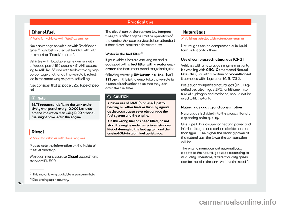 Seat Leon Sportstourer 2019  Owners manual Practical tips
Ethanol fuel � Valid for: vehicles with Totalflex engines
You can recognise v ehicl
es with Totalflex en-
gines 1)
 by label on the fuel tank lid with with
the marking “Petrol/ethano
