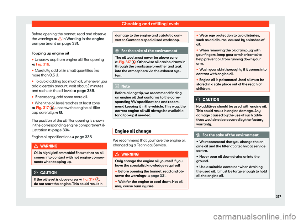 Seat Leon Sportstourer 2019  Owners manual Checking and refilling levels
Before opening the bonnet, read and observe
the w arnings 
