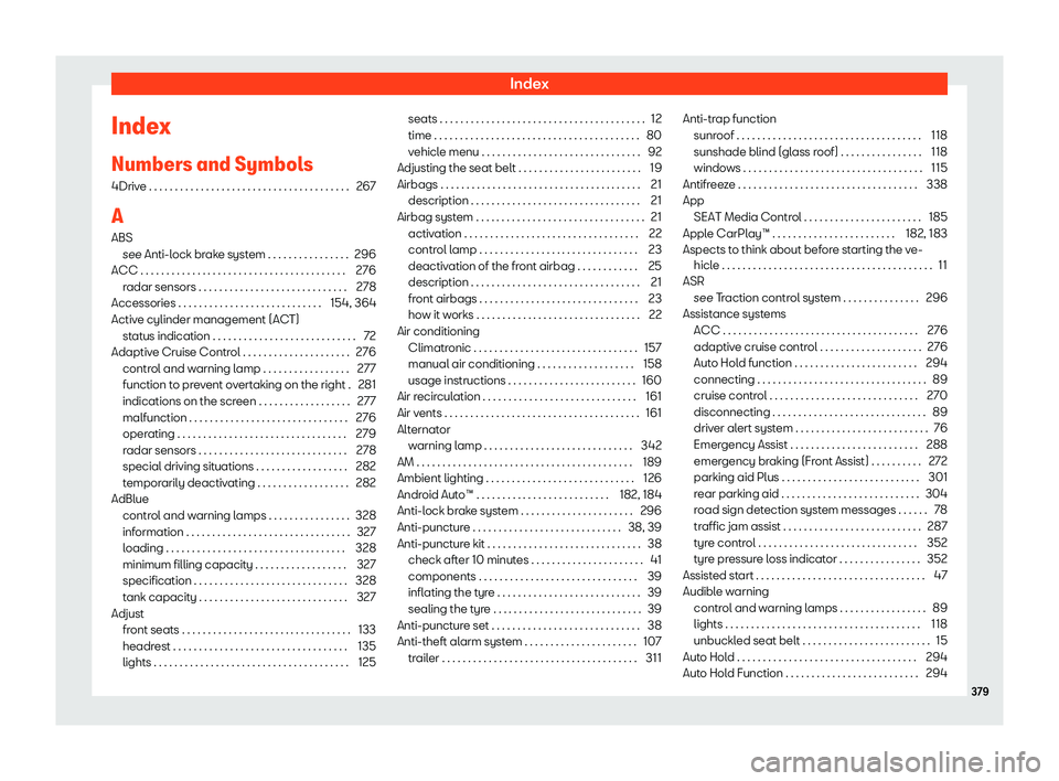 Seat Leon Sportstourer 2019  Owners manual Index
Index
Numbers and Symbol s
4Driv e . . . . . . . . . . . . . . . . . . . . . . . . . . . . . . . . . . . \
. . . . 26
7
A
ABS see 
Anti-lock brake system . . . . . . . . . . . . . . . . 296
ACC 