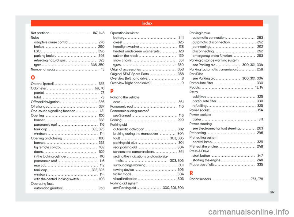 Seat Leon Sportstourer 2019  Owners manual Index
Net partition . . . . . . . . . . . . . . . . . . . . . . . . . . . . 147, 148
Noise adaptiv e cruise contr
ol . . . . . . . . . . . . . . . . . . . . 276
br ak
es . . . . . . . . . . . . . . . 