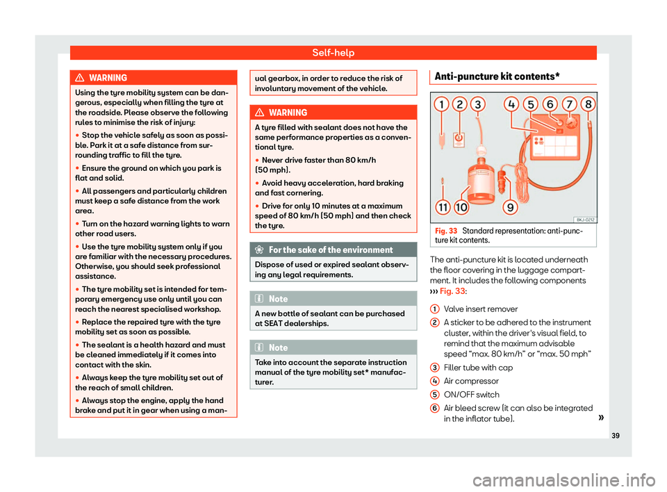 Seat Leon Sportstourer 2019 Service Manual Self-help
WARNING
Using the tyre mobility system can be dan-
gerous, especially when filling the tyre at
the r oadside
. Please observe the following
rules to minimise the risk of injury:

