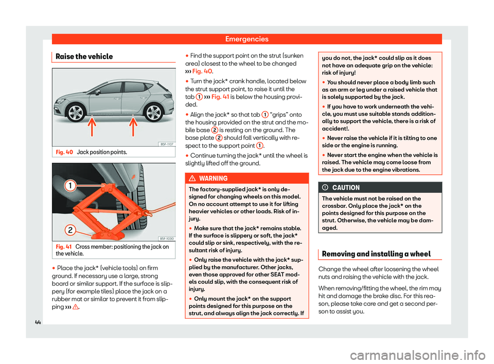Seat Leon Sportstourer 2019 Service Manual Emergencies
Raise the vehicle Fig. 40 
Jack position points. Fig. 41 
Cross member: positioning the jack on
the v ehicl e
. 