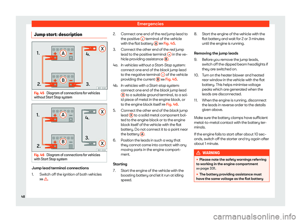 Seat Leon Sportstourer 2019 Service Manual Emergencies
Jump start: description Fig. 45 
Diagram of connections for vehicles
without St art Stop syst
em Fig. 46 
Diagram of connections for vehicles
with St art Stop syst
em Jump lead terminal co