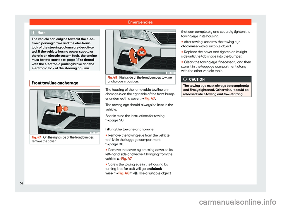 Seat Leon Sportstourer 2019 Workshop Manual Emergencies
Note
The vehicle can only be towed if the elec-
tronic parking brake and the el ectr
onic
lock of the steering column are deactiva-
ted. If the vehicle has no power supply or
there is an e