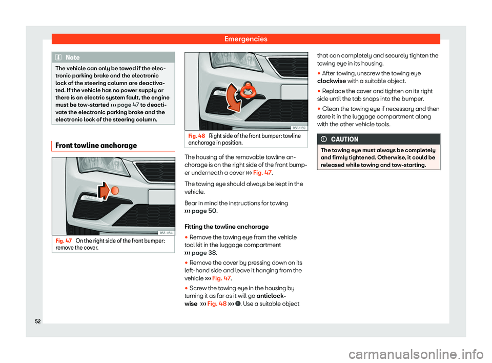 Seat Leon Sportstourer 2019  Owners manual Emergencies
Note
The vehicle can only be towed if the elec-
tronic parking brake and the el ectr
onic
lock of the steering column are deactiva-
ted. If the vehicle has no power supply or
there is an e