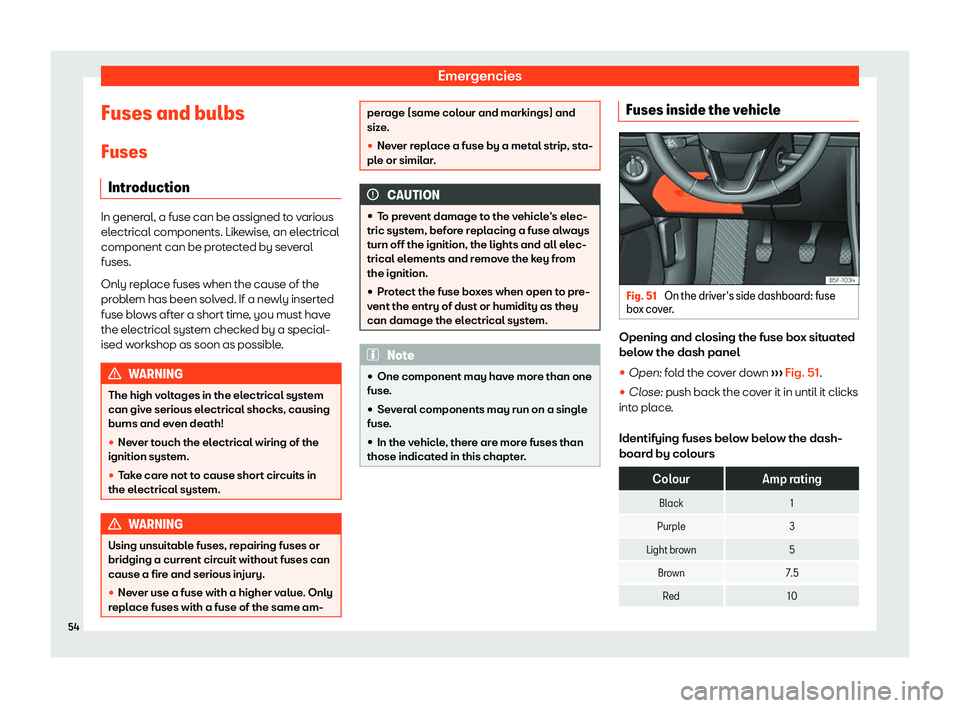 Seat Leon Sportstourer 2019 Workshop Manual Emergencies
Fuses and bulbs
Fuses Intr oduction In general, a fuse can be assigned to various
electrical components. Likewise
, an el
ectrical
component can be protected by several
fuses.
Only replace