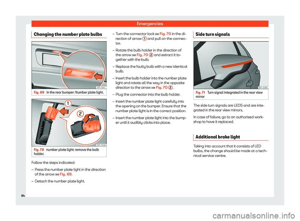 Seat Leon Sportstourer 2019 Repair Manual Emergencies
Changing the number plate bulbs Fig. 69 
In the rear bumper: Number plate light. Fig. 70 
number plate light: remove the bulb
hol der . Follow the steps indicated:
�