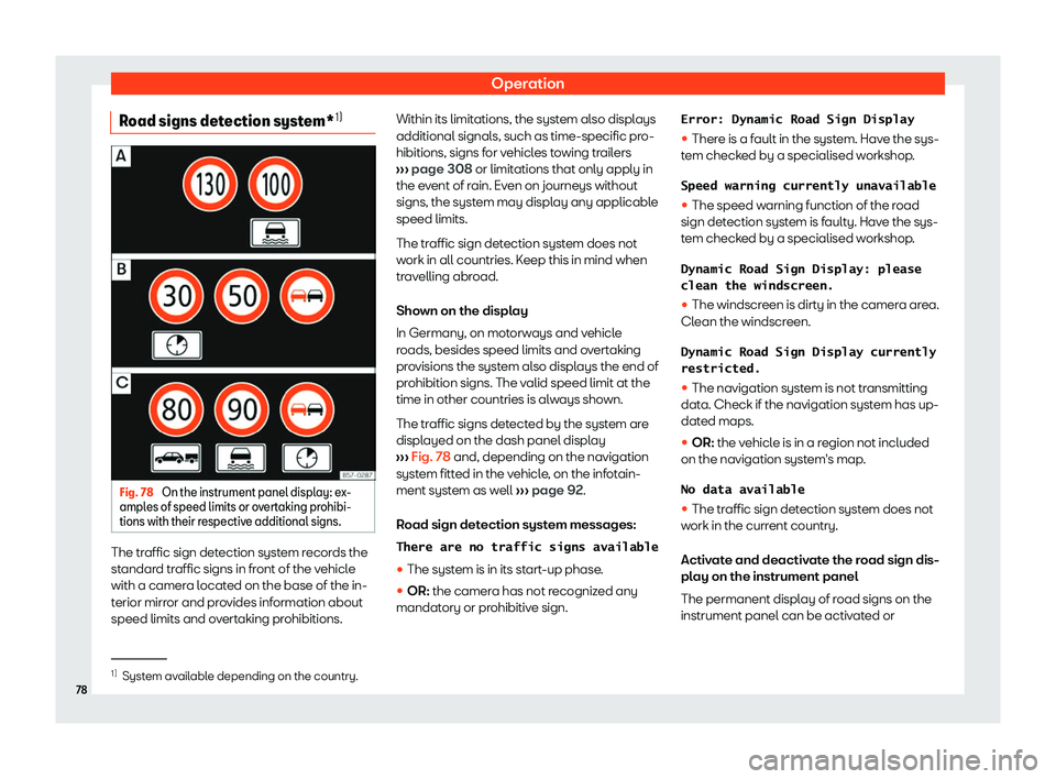 Seat Leon Sportstourer 2019  Owners manual Operation
Road signs detection system* 1)Fig. 78 
On the instrument panel display: ex-
ampl es of speed limits or o v
ert aking pr
ohibi-
tions with their respective additional signs. The traffic sign