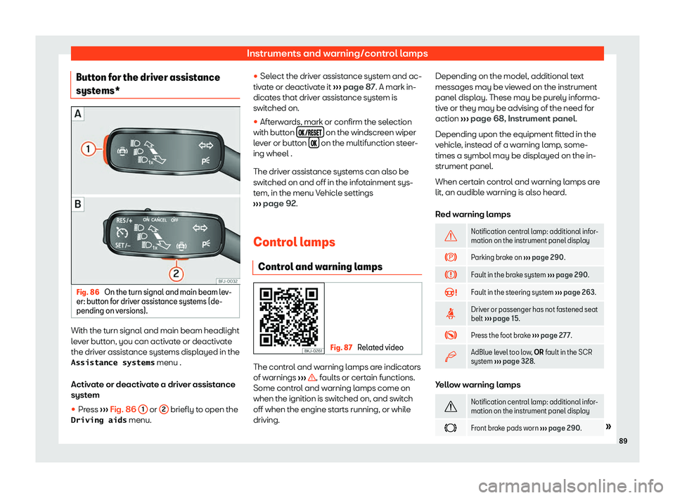 Seat Leon Sportstourer 2019 Owners Manual Instruments and warning/control lamps
Button for the driver assistance
syst ems* Fig. 86 
On the turn signal and main beam lev-
er: butt on for driv
er assist ance syst
ems (de-
pending on versions). 