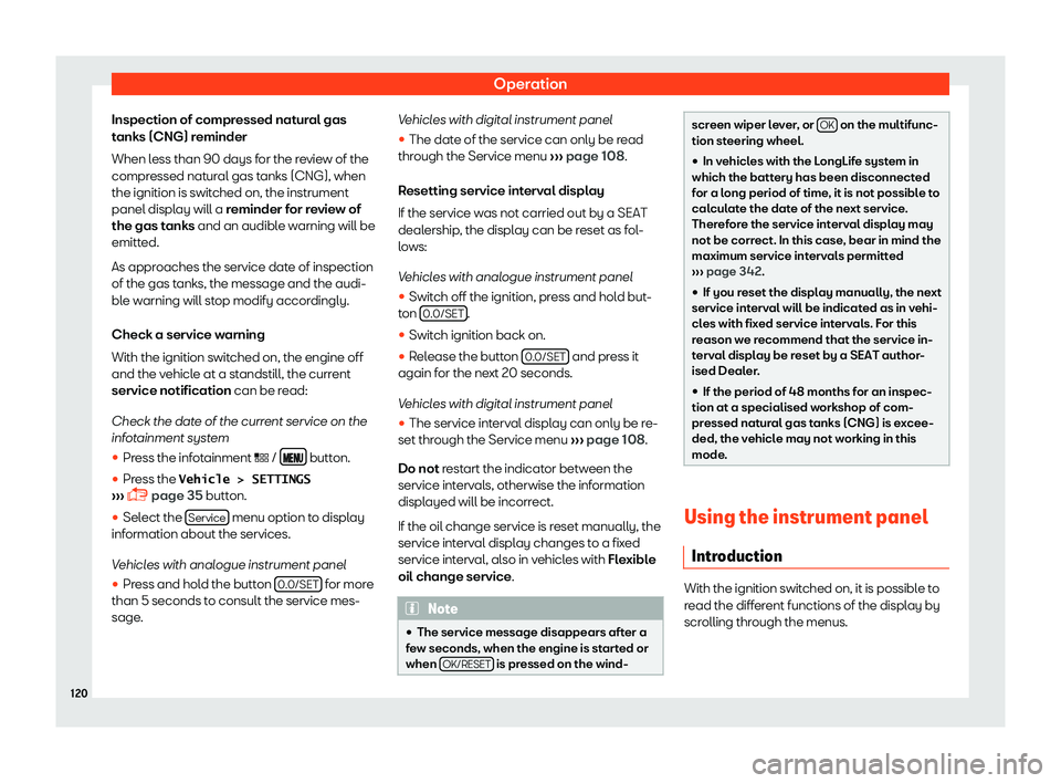 Seat Leon 2018 User Guide Operation
Inspection of compressed natural gas
t anks (CNG) r
eminder
When l
ess than 90 days for the review of the
compressed natural gas tanks (CNG), when
the ignition is switched on, the instrument Seat Leon 2018 User Guide Operation
Inspection of compressed natural gas
t anks (CNG) r
eminder
When l
ess than 90 days for the review of the
compressed natural gas tanks (CNG), when
the ignition is switched on, the instrument