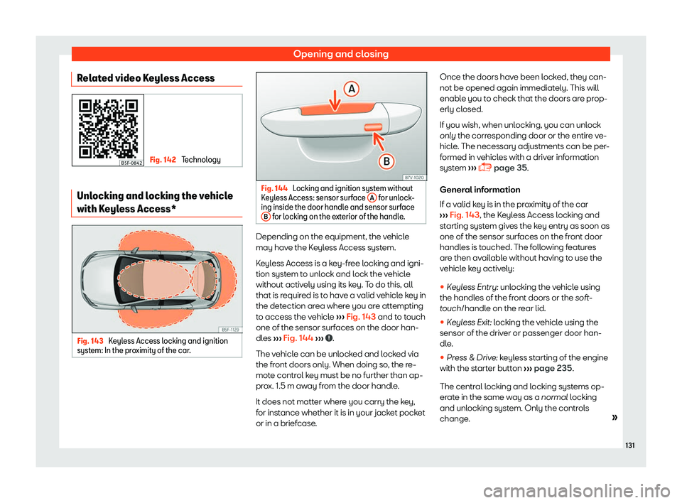 Seat Leon 2018  Owners manual Opening and closing
Related video Keyless Access Fig. 142 
Technology Unlocking and locking the vehicle
with Keyl
ess Access*Fig. 143 
Keyless Access locking and ignition
syst em: In the pr
o
ximity o