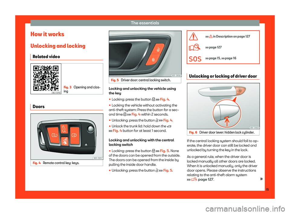 Seat Leon 2018  Owners manual The essentials
How it works
Unl ocking and l
ocking
R
elated video Fig. 3 
Opening and clos-
ing Doors
Fig. 4 
Remote control key: keys. Fig. 5 
Driver door: central locking switch. Locking and unlock