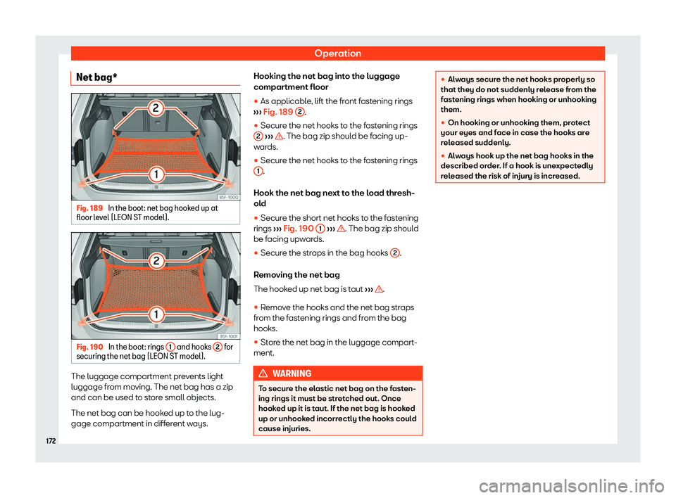 Seat Leon 2018  Owners manual Operation
Net bag* Fig. 189 
In the boot: net bag hooked up at
fl oor l e
vel (LEON ST model). Fig. 190 
In the boot: rings  1  and hooks 
2  for
securing the net bag (LEON S T model).The luggage comp