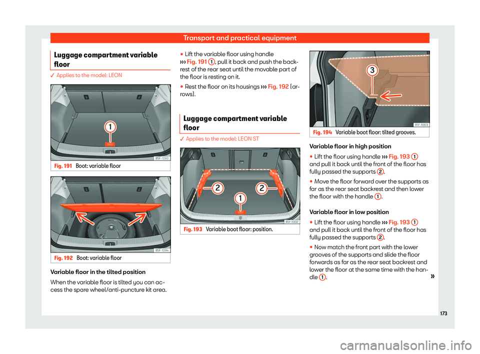 Seat Leon 2018  Owners manual Transport and practical equipment
Luggage compartment variable
fl oor � Applies to the model: LEON
Fig. 191 
Boot: variable floor Fig. 192 
Boot: variable floor Variable floor in the tilted position
