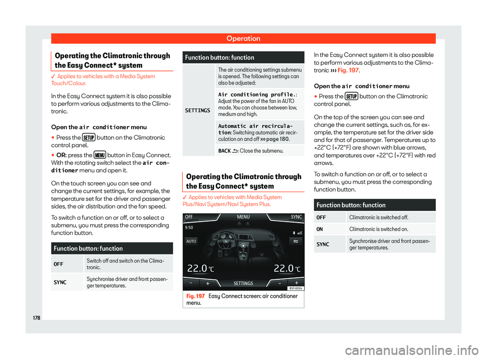 Seat Leon 2018  Owners manual Operation
Operating the Climatronic through
the Easy Connect* syst em� Applies to vehicles with a Media System
T ouch/Col
our.
In the Easy Connect system it is also possible
to perform various adjust
